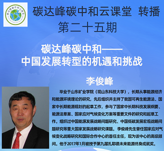 云课堂 转播| 第二十五期 李俊峰主任讲座《碳达峰碳中和—— 中国发展转型的机遇和挑战》